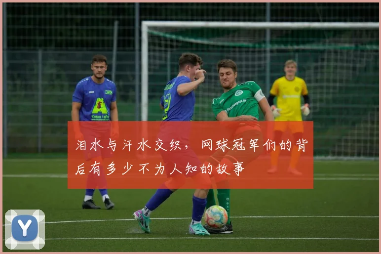 泪水与汗水交织，网球冠军们的背后有多少不为人知的故事