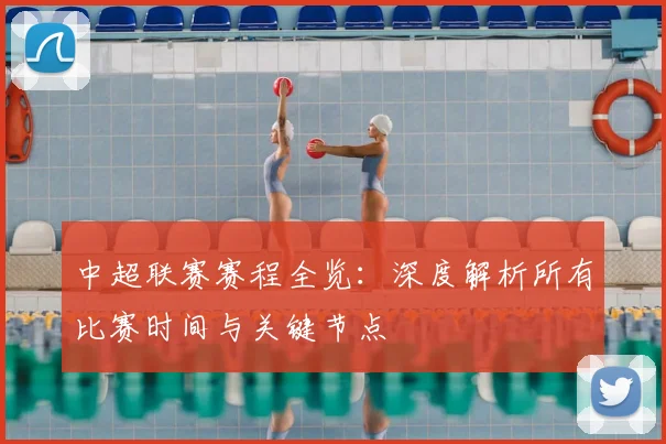 中超联赛赛程全览：深度解析所有比赛时间与关键节点