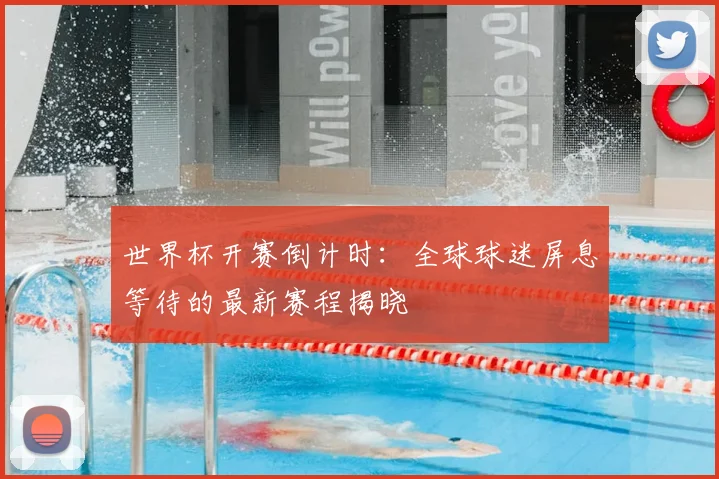 世界杯开赛倒计时：全球球迷屏息等待的最新赛程揭晓